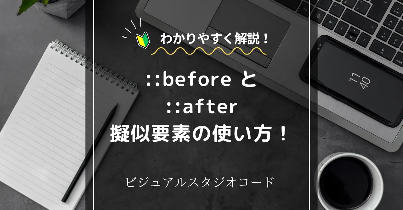 分かりやすく解説！CSSのbeforeとafterの使い方！